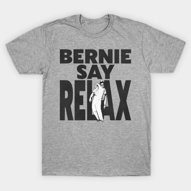 Bernie Say Relax T-Shirt by darklordpug